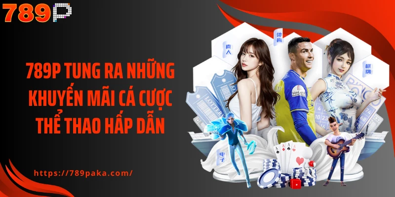 789P tung ra những khuyến mãi cá cược thể thao hấp dẫn