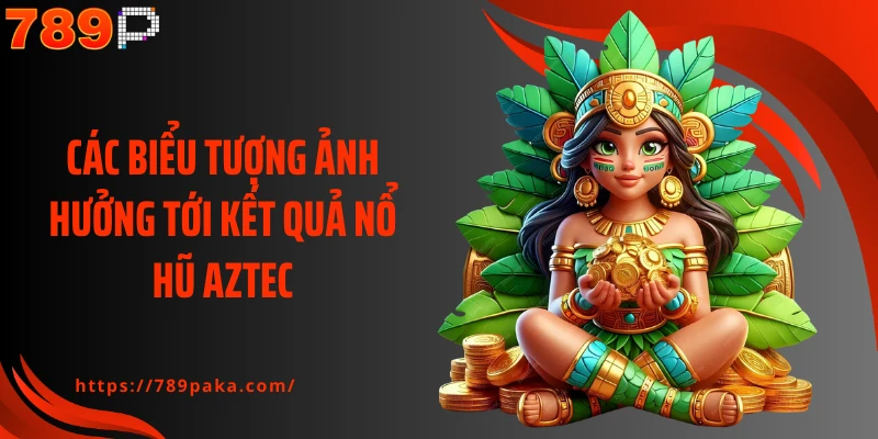 Các biểu tượng ảnh hưởng tới kết quả nổ hũ aztec