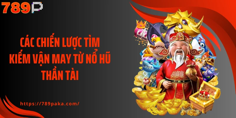 Các chiến lược tìm kiếm vận may từ nổ hũ thần tài