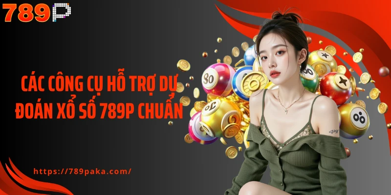 Các công cụ hỗ trợ dự đoán xổ số 789P chuẩn