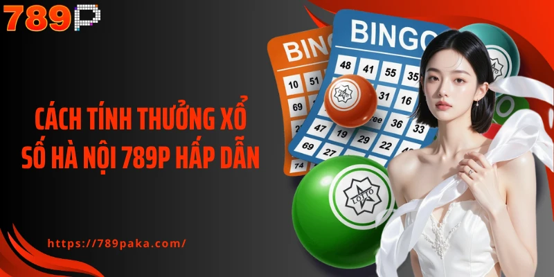 Cách tính thưởng xổ số Hà Nội 789P hấp dẫn