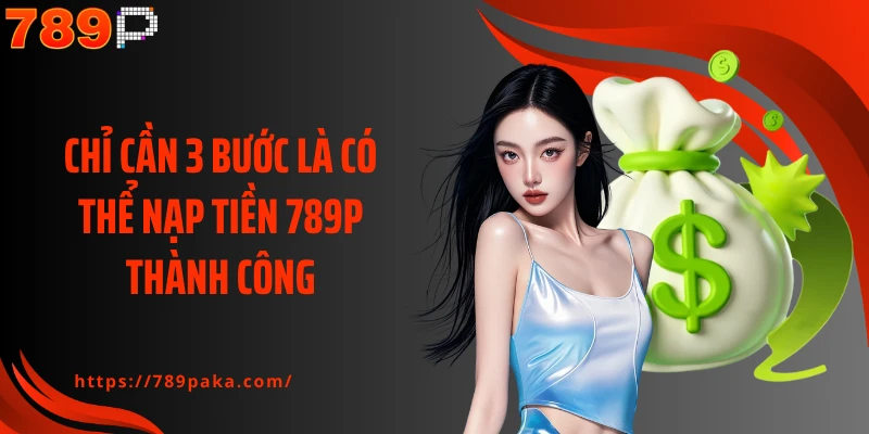 Chỉ cần 3 bước là có thể nạp tiền 789P thành công