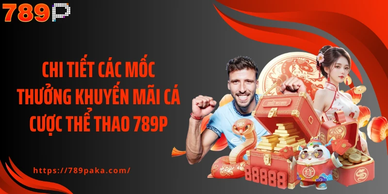 Chi tiết các mốc thưởng khuyến mãi cá cược thể thao 789P