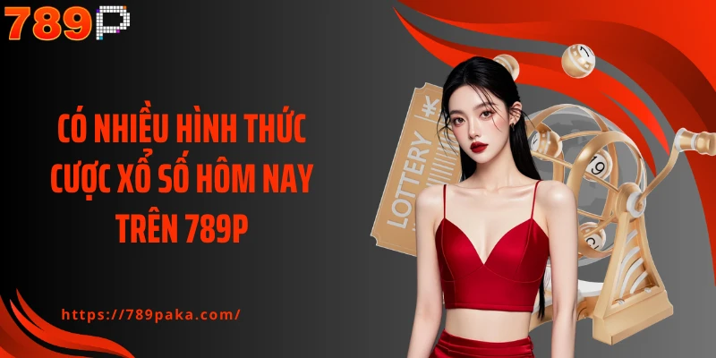 Có nhiều hình thức cược xổ số hôm nay trên 789P