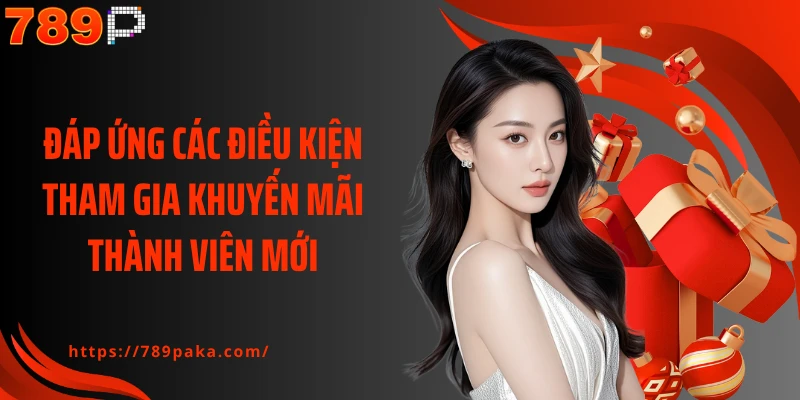 Đáp ứng các điều kiện tham gia khuyến mãi thành viên mới