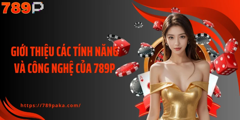 Giới thiệu các tính năng và công nghệ của 789P