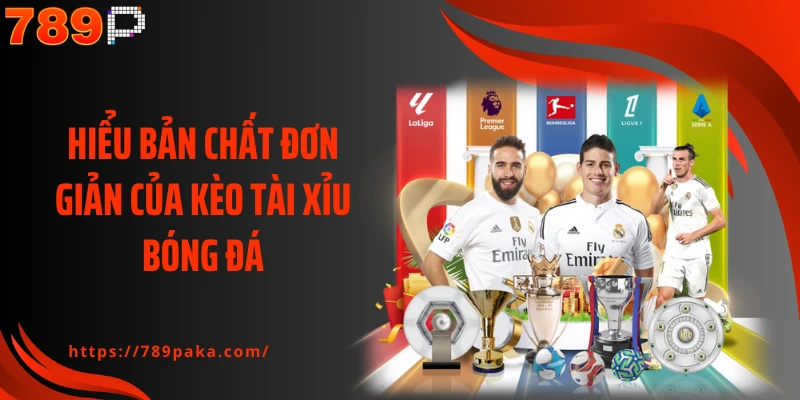 Hiểu bản chất đơn giản của kèo tài xỉu bóng đá