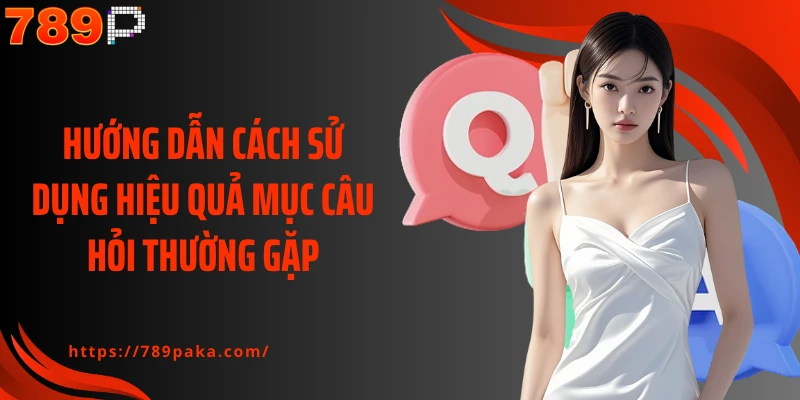 Hướng dẫn cách sử dụng hiệu quả mục câu hỏi thường gặp
