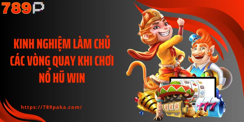 Kinh nghiệm làm chủ các vòng quay khi chơi nổ hũ win