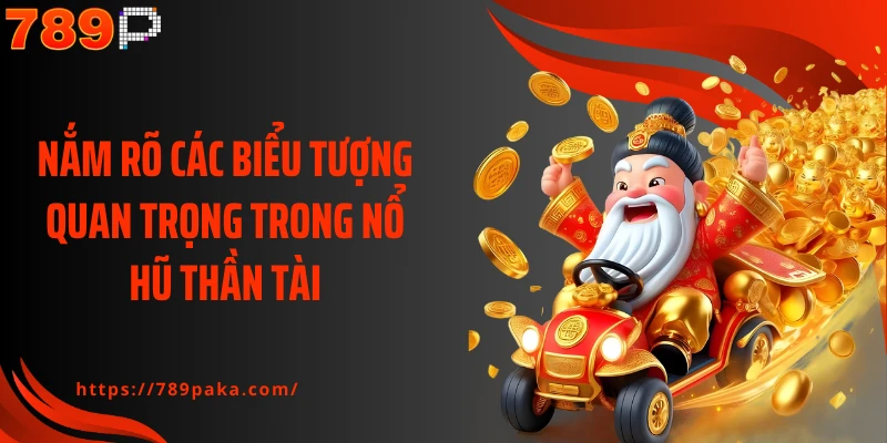 Nắm rõ các biểu tượng quan trọng trong nổ hũ thần tài