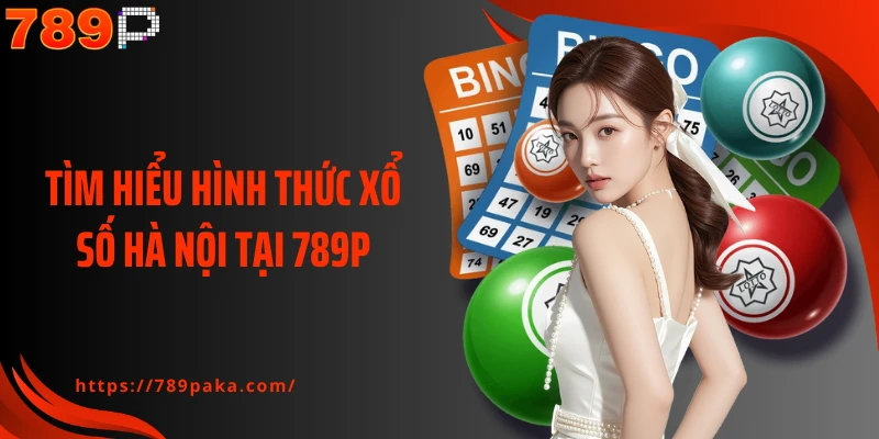 Tìm hiểu hình thức xổ số Hà Nội tại 789P