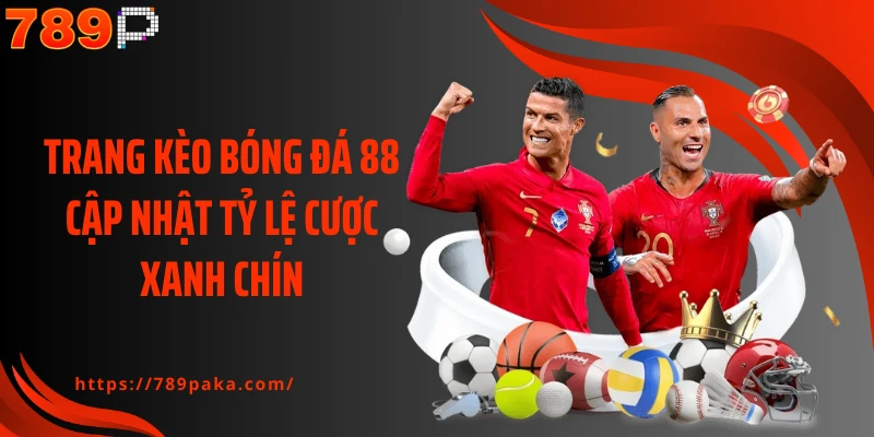 Trang kèo bóng đá 88 cập nhật tỷ lệ cược xanh chín