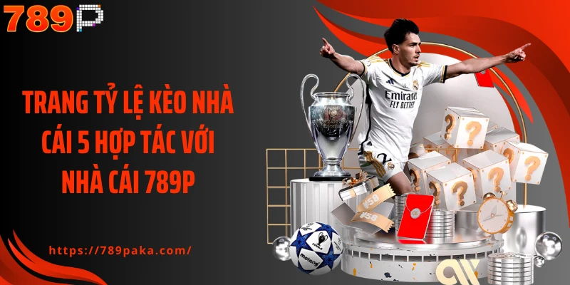 Trang tỷ lệ kèo nhà cái 5 hợp tác với nhà cái 789P