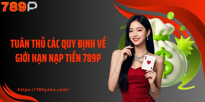 Tuân thủ các quy định về giới hạn nạp tiền 789P