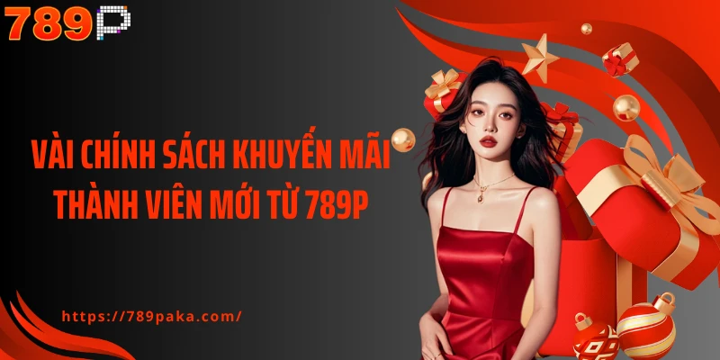 Vài chính sách khuyến mãi thành viên mới từ 789P