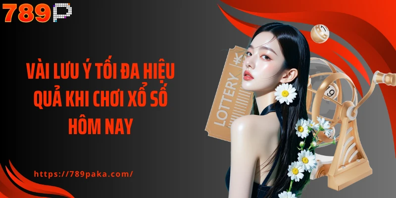 Vài lưu ý tối đa hiệu quả khi chơi xổ số hôm nay