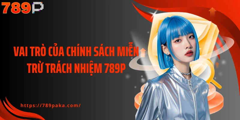 Vai trò của chính sách miễn trừ trách nhiệm 789P